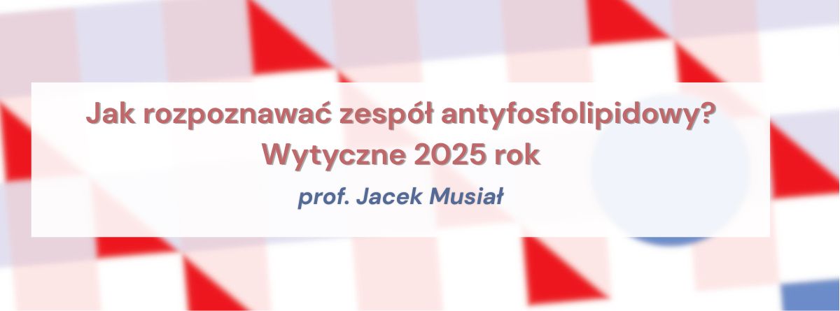 Jak rozpoznawać zespół antyfosfolipidowy? Wytyczne 2025 rok