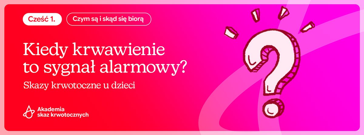 Skazy krwotoczne u dzieci – kiedy krwawienie to sygnał ostrzegawczy? | Część 2.